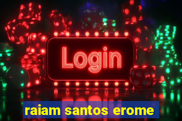 raiam santos erome